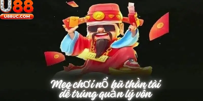 Mẹo chơi nổ hũ thần tài dễ trúng quản lý vốn